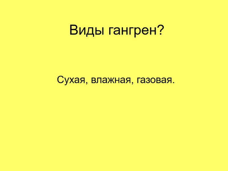 Виды гангрен? Сухая, влажная, газовая.